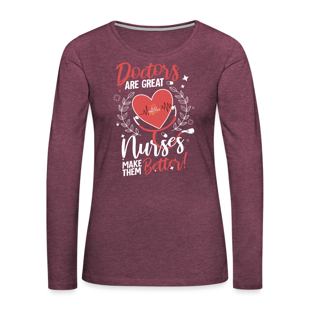 "Nurses Make Better" Women's Premium Long Sleeve T-Shirt - heather burgundy